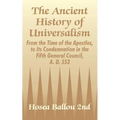The Ancient History of Universalism: From the Time of the Apostles, to Its Condemnation in the Fifth General Council, A. D. 553 - Paperback