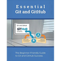 Essential Git and GitHub: The Beginner-Friendly Guide to Git and GitHub Success - Paperback