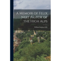A Memoir of Felix Neff Pastor of the High Alps - Paperback