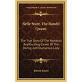 Belle Starr, The Bandit Queen: The True Story Of The Romantic And Exciting Career Of The Daring And Glamorous Lady - Hardcover
