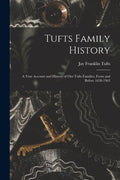 Tufts Family History; a True Account and History of Our Tufts Families, From and Before 1638-1963 - Paperback