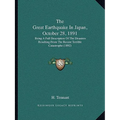 The Great Earthquake In Japan, October 28, 1891: Being A Full Description Of The Disasters Resulting From The Recent Terrible Catastrophe (1892) - Paperback