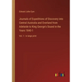 Journals of Expeditions of Discovery into Central Australia and Overland from Adelaide to King George's Sound in the Years 1840-1: Vol. 1 - in large p - Paperback