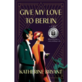 Give My Love to Berlin - Paperback