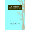 In the Forest; Or, Pictures of Life and Scenery in the Woods of Canada: A Tale - Paperback