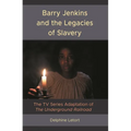 Barry Jenkins and the Legacies of Slavery: The TV Series Adaptation of The Underground Railroad - Hardcover