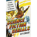 Science Fiction Serials: A Critical Filmography of the 31 Hard SF Cliffhangers; With an Appendix of the 37 Serials with Slight SF Content - Paperback