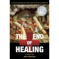 The End of Healing: A Journey Through the Underworld of American Medicine - Paperback