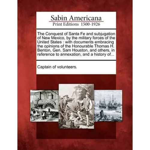 The Conquest of Santa Fe and Subjugation of New Mexico, by the Military Forces of the United States: With Documents Embracing the Opinions of the Hono - Paperback