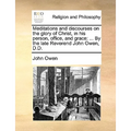 Meditations and Discourses on the Glory of Christ, in His Person, Office, and Grace: ... by the Late Reverend John Owen, D.D. - Paperback