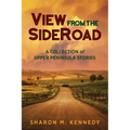 View from the SideRoad: A Collection of Upper Peninsula Stories - Paperback