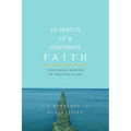 In Search of a Confident Faith: Overcoming Barriers to Trusting in God - Paperback