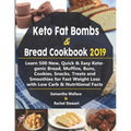 Keto Fat Bombs & Bread Cookbook 2019: Learn 500 New, Quick & Easy Ketogenic Bread, Muffins, Buns, Cookies, Snacks, Treats and Smoothies for Fast Weigh - Paperback