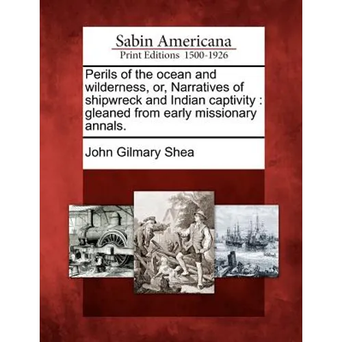 Perils of the Ocean and Wilderness, Or, Narratives of Shipwreck and Indian Captivity: Gleaned from Early Missionary Annals. - Paperback