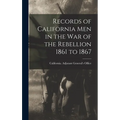 Records of California Men in the War of the Rebellion 1861 to 1867 - Hardcover