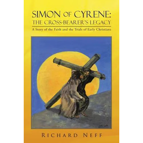 Simon of Cyrene: The Cross-Bearer's Legacy: A Story of the Faith and the Trials of Early Christians - Paperback