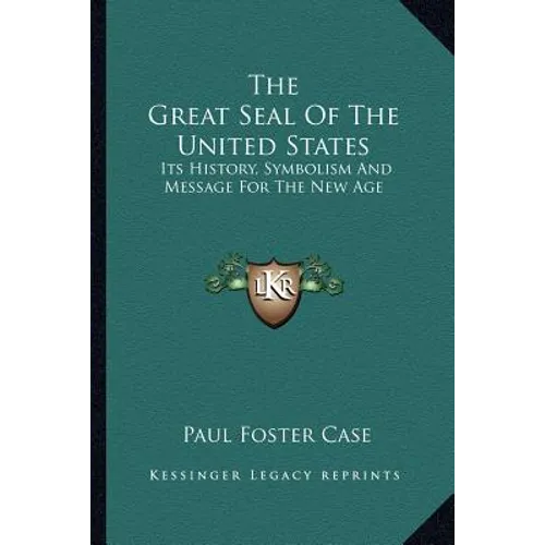 The Great Seal Of The United States: Its History, Symbolism And Message For The New Age - Paperback