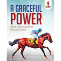 A Graceful Power: Adult Coloring Book Horses Edition - Paperback