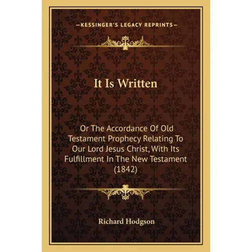 It Is Written: Or The Accordance Of Old Testament Prophecy Relating To Our Lord Jesus Christ, With Its Fulfillment In The New Testament (1842) - Paperback