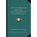 Life Of Abraham Lincoln: Being A Biography Of His Life From His Birth To His Assassination (1896) - Paperback