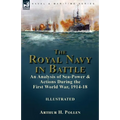The Royal Navy in Battle: an Analysis of Sea-Power and Actions During the First World War, 1914-18: an Analysis of Sea-Power and Actions During the Fi - Paperback