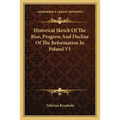 Historical Sketch Of The Rise, Progress And Decline Of The Reformation In Poland V1 - Paperback