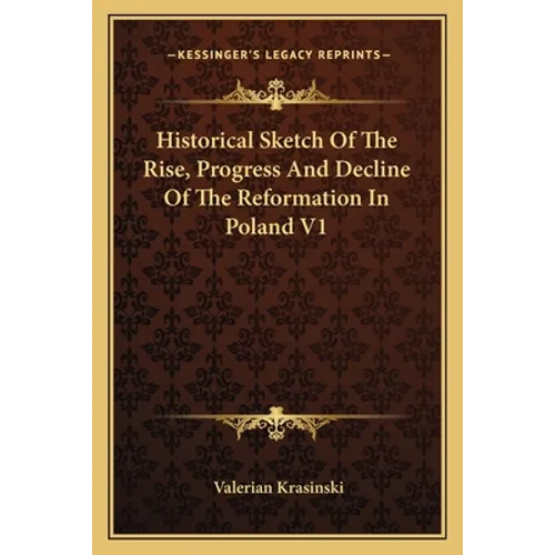 Historical Sketch Of The Rise, Progress And Decline Of The Reformation In Poland V1 - Paperback