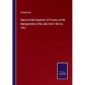 Report of the Inspector of Prisons on the Management of the Jails from 1845 to 1851 - Paperback
