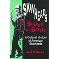 Skinheads Shaved for Battle: A Cultural History of American Skinheads - Hardcover