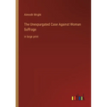 The Unexpurgated Case Against Woman Suffrage: in large print - Paperback