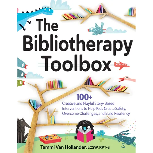 The Bibliotherapy Toolbox: 100+ Creative and Playful Story-Based Interventions to Help Kids Create Safety, Overcome Challenges, and Build Resiliency - Paperback