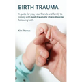 Birth Trauma: A Guide for You, Your Friends and Family to Coping with Post-Traumatic Stress Disorder Following Birth - Paperback