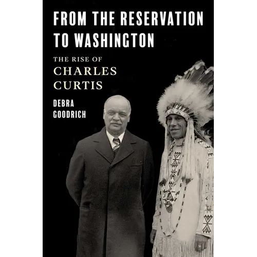 From the Reservation to Washington: The Rise of Charles Curtis - Hardcover