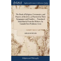 The Book of Religion, Ceremonies, and Prayers; of the Jews, as Practised in Their Synagogues and Families ... Translated Immediately From the Hebrew, - Hardcover