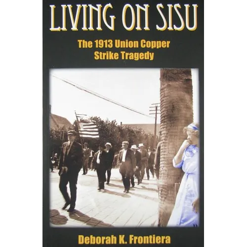 Living on Sisu: The 1913 Union Copper Strike Tragedy - Paperback