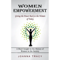 Women Empowerment: Giving the Power Back to the Women of Today (A Short Insight to the History of Women in the Society) - Paperback