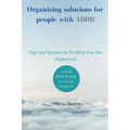 Organising solutions for people with ADHD: Tips And Resources To Help You Get Organized - Paperback