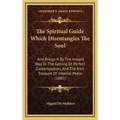 The Spiritual Guide Which Disentangles The Soul: And Brings It By The Inward Way To The Getting Of Perfect Contemplation, And The Rich Treasure Of Int - Hardcover