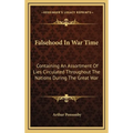 Falsehood In War Time: Containing An Assortment Of Lies Circulated Throughout The Nations During The Great War - Hardcover
