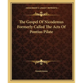 The Gospel Of Nicodemus Formerly Called The Acts Of Pontius Pilate - Paperback