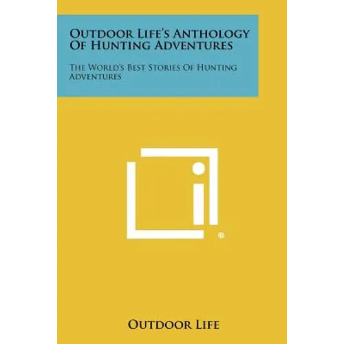 Outdoor Life's Anthology of Hunting Adventures: The World's Best Stories of Hunting Adventures - Paperback