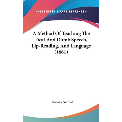 A Method Of Teaching The Deaf And Dumb Speech, Lip-Reading, And Language (1881) - Hardcover