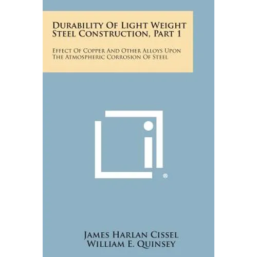 Durability of Light Weight Steel Construction, Part 1: Effect of Copper and Other Alloys Upon the Atmospheric Corrosion of Steel - Paperback