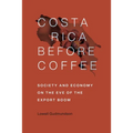 Costa Rica Before Coffee: Society and Economy on the Eve of the Export Boom - Paperback