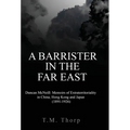 A Barrister in the Far East - Duncan McNeill: Memoirs of Extraterritoriality in China, Hong Kong and Japan (1891-1926) - Hardcover