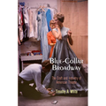 Blue-Collar Broadway: The Craft and Industry of American Theater - Paperback
