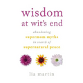Wisdom at Wit's End: Abandoning Supermom Myths in Search of Supernatural Peace - Paperback