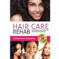 Hair Care Rehab: The Ultimate Hair Repair & Reconditioning Manual - Paperback