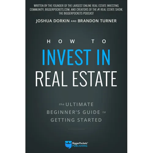 How to Invest in Real Estate: The Ultimate Beginner's Guide to Getting Started - Paperback