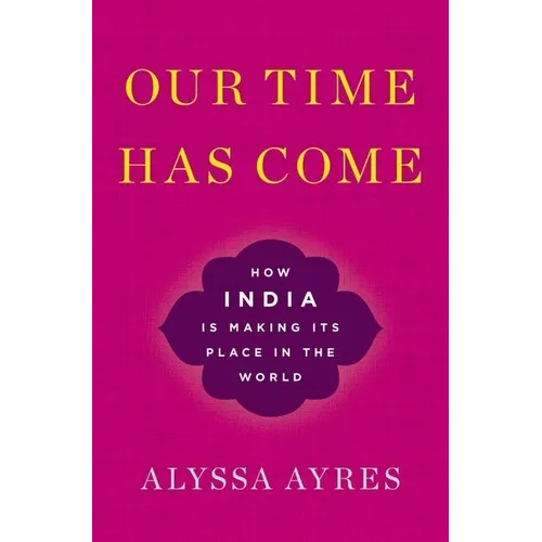Our Time Has Come: How India Is Making Its Place in the World - Hardcover